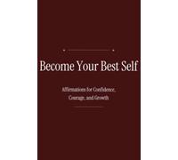Become Your Best Self: Affirmations for Confidence, Courage, and Growth