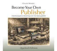 Become Your Own Publisher: A technical guide to becoming a one-man-band publisher