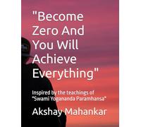 "Become Zero And You Will Achieve Everything": Inspired by the teachings of "Swami Yogananda Paramhansa"