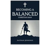Becoming A Balanced Christian Man