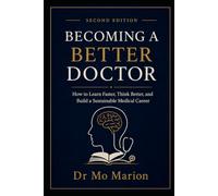 Becoming a Better Doctor, Second Edition: How to Learn Faster, Think Better, and Build a Sustainable Medical Career