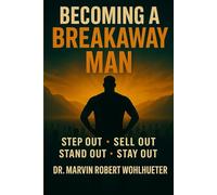 Becoming a Breakaway Man!: Step Out. Sell Out. Stand Out. Stay Out.