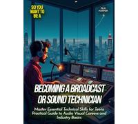 Becoming a Broadcast or Sound Technician: Master Essential Technical Skills for Teens Practical Guide to Audio Visual Careers and Industry Basics