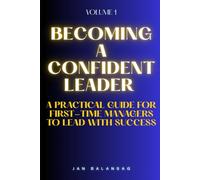 Becoming a Confident Leader: A Practical Guide for First-Time Managers to Lead with Success: 1