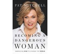 Becoming a Dangerous Woman: Embracing Risk to Change the World