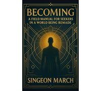 BECOMING: A FIELD MANUAL FOR SEEKERS IN A WORLD BEING REMADE