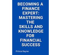 Becoming a Finance Expert: Mastering the Skills and Knowledge for Financial Success
