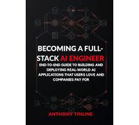 Becoming a Full-Stack AI Engineer: End-to-End Guide to Building and Deploying Real-World AI Applications That Users Love and Companies Pay For