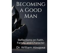 Becoming a Good Man: Reflections on Faith, Family, and Character