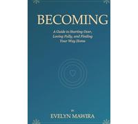 BECOMING: A Guide to Starting Over, Loving Fully, and Finding Your Way Home