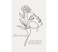 Becoming: A Guided Journal for Emotional Awareness, Gratitude, and Growth: A Six-Month Journey Toward Self-Worth, Healing, and Intentional Living