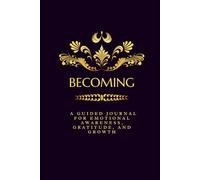 Becoming: A Guided Journal for Emotional Awareness, Gratitude, and Growth: A Six-Month Journey Toward Self-Worth, Healing, and Intentional Living
