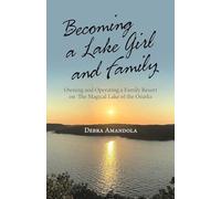 Becoming a Lake Girl and Family: Owning and Operating a Family Resort on the Magical Lake of the Ozarks