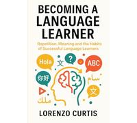 BECOMING A LANGUAGE LEARNER: Repetition, Meaning and the Habits of Successful Language Learners