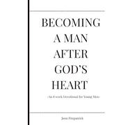 Becoming a man after God’s Heart: -An 8 week Devotional for Young Men-