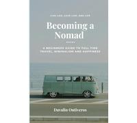 Becoming a Nomad: A Beginners Guide to Full Time Travel, Minimalism, and Happiness