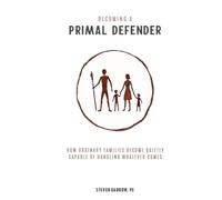 Becoming A Primal Defender: How Ordinary Families Become Quietly Capable of Handling Whatever Comes