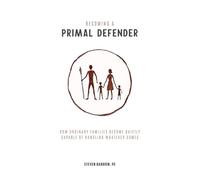 Becoming A Primal Defender: How Ordinary Families Become Quietly Capable of Handling Whatever Comes