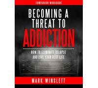 Becoming A Threat To Addiction Workbook Companion: How To Eliminate Relapse And Live Your Best Life