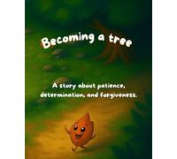 Becoming A Tree: A story about patience, determination, and forgiveness.