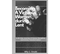 Becoming a Virtuous Woman During Lent: A 40-Day Journey of Grace, Discipline, and Divine Transformation
