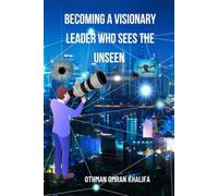 Becoming a Visionary Leader Who Sees the Unseen