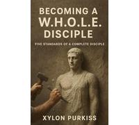 Becoming A W.H.O.L.E. Disciple: The Five Standards of a Complete Disciple
