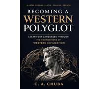 Becoming a Western Polyglot: A Step-by-Step Guide to Learning German, Latin, Spanish, and French