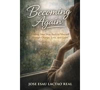 Becoming Again: Finding Your Way Back to Yourself Through Change, Loss and Quiet