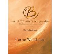 Becoming Aligned: The Embodiment: The Practice of Intentional Living: Volume III