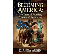 Becoming America: 250 Years of Promise, Power, and Reckoning