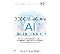 Becoming an Ai Orchestrator: A Knowledge Worker's Guide to Leading, Creating, and Thriving in the Age of Intelligence