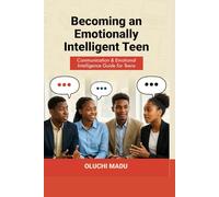 Becoming an Emotionally Intelligent Teen: Communication & Emotional Intelligence Guide for Teens
