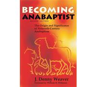 Becoming Anabaptist: The Origin and Significance of Sixteenth-Century Anab...