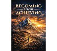 Becoming Before Achieving: The Hidden Path to Success Without Shortcuts