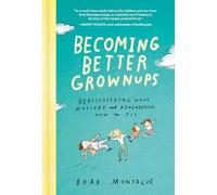Becoming Better Grownups: Rediscovering What Matters and Remembering How to Fly
