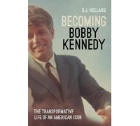 Becoming Bobby Kennedy: The Transformative Life of an American Icon