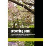 Becoming Both: A Mom’s Guide to Navigating Both Motherhood and Rediscovering Yourself A Mom And Me