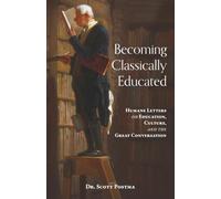 Becoming Classically Educated: Humane Letters on Education, Culture, and the Great Conversation
