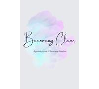 Becoming Clear: A guided journal for Focus and Direction