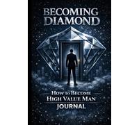 Becoming Diamond: The High-Value Man Journal for Discipline, Self-Mastery, and Purpose