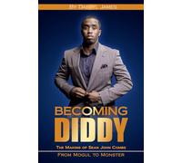 Becoming Diddy: The Making of Sean John Combs, From Mogul to Monster