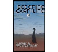 Becoming Earthling: A Breathtaking Science Fiction Adventure of Transformation that Transcends the Stars