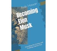 Becoming Elon Musk: Unveiling the Genius and Crafting a Better You