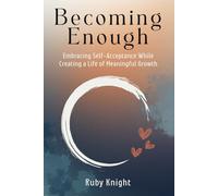 Becoming Enough: Embracing Self-Acceptance While Creating a Life of Meaningful Growth
