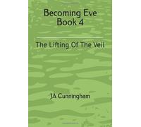 Becoming Eve Book 4: The Lifting Of The Veil