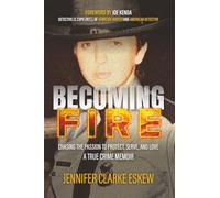 Becoming Fire: Chasing the Passion to Protect, Serve, and Love: A True Crime Memoir