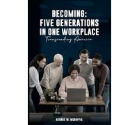 BECOMING: FIVE GENERATIONS IN ONE WORKPLACE TRANSCENDING AMERICA