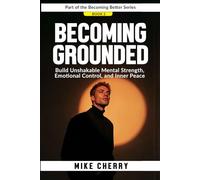 Becoming Grounded: Build Unshakable Mental Strength, Emotional Control, and Inner Peace: 2