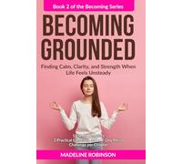Becoming Grounded: Finding Calm, Clarity, and Strength When Life Feels Unsteady